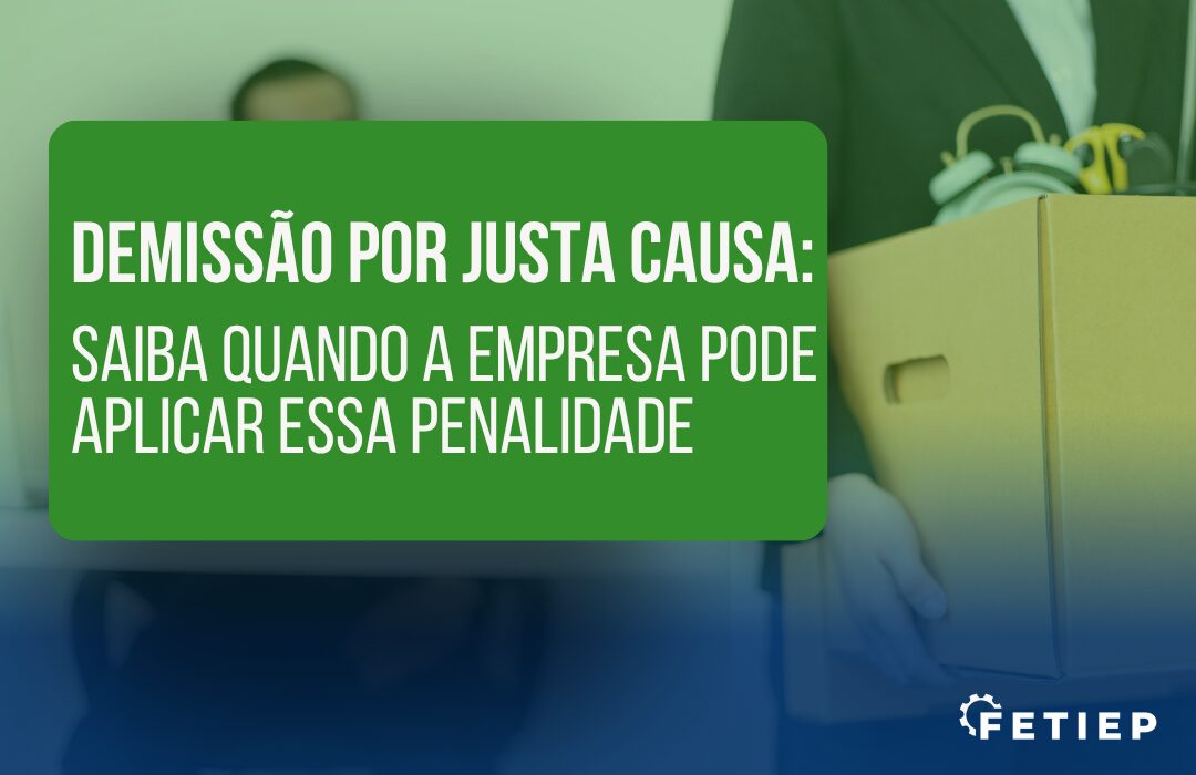 Demissão por justa causa: saiba quando a empresa pode aplicar essa penalidade