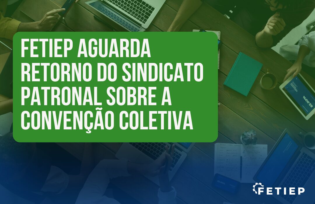 FETIEP aguarda retorno do sindicato patronal sobre a Convenção Coletiva