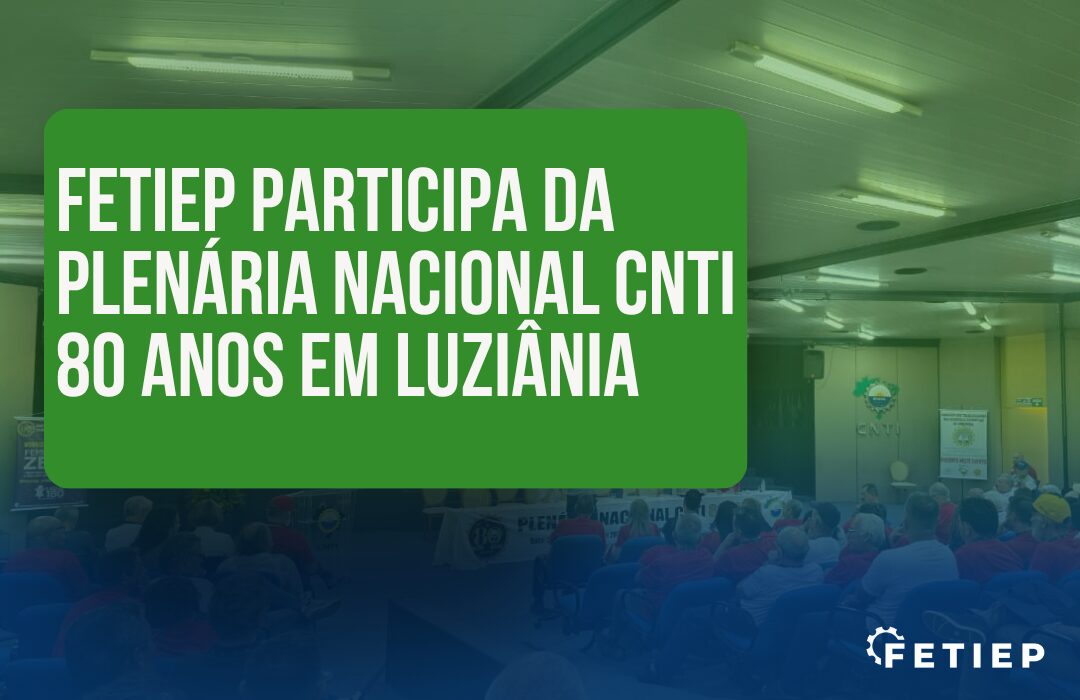 FETIEP participa da Plenária Nacional CNTI 80 Anos em Luziânia